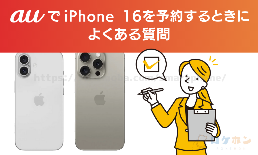 auでiPhone16を予約するときによくある質問